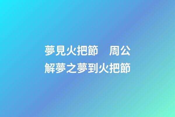 夢見火把節　周公解夢之夢到火把節